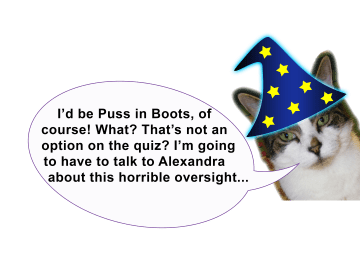 Zooey the cat, wearing a wizard hat, says: "I'd be Puss in Boots, of course! What? That's not a option on the quiz? I'm going to have to talk to Alexandra about this horrible oversight..."